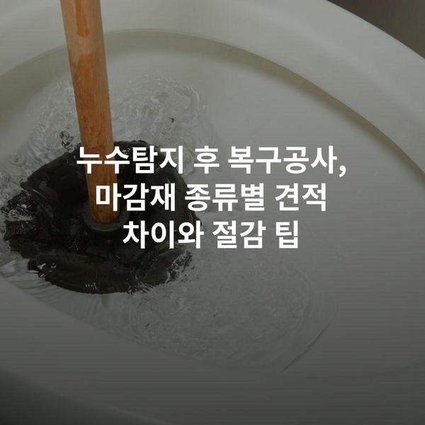 누수탐지 후 복구공사, 마감재 종류별 견적 차이와 절감 팁